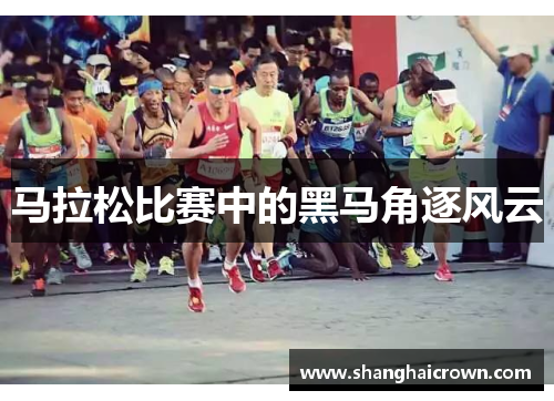马拉松比赛中的黑马角逐风云