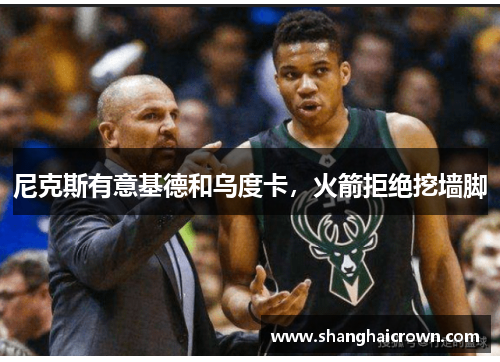 尼克斯有意基德和乌度卡，火箭拒绝挖墙脚